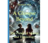A Glimpse Beyond: The Future of Science and Technology