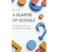 A glimpse of Google: An engineer's journey through the tech giant