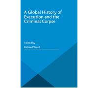 A Global History of Execution and the Criminal Corpse (Copertina rigida)