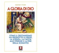 A gloria di Dio. Come il cristianesimo ha prodotto le eresie, la