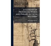 A Glossary of Provincial Words and Phrases in Use in Wiltshire
