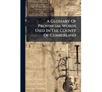 A Glossary Of Provincial Words Used In The County Of Cumberland