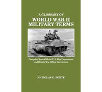 A Glossary of World War II Military Terms: Compiled from Official U.S. War Department and British War Office Documents
