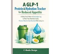 A GLP-1 Protein & Hydration Tracker for Reduced Appetite: A Daily Food, Water & Electrolyte Log to Meet Your Nutrition Goals, Preserve Muscle & Stay Nourished While Eating Less I 7 x 10 inch