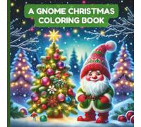 A Gnome Christmas Coloring Book: Activity Book For Kids, Teens, and Adults With Fun Gnomes Doing Cute Christmassy Things