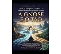 A Gnose e o Tao: Jesus, os Evangelhos Gnósticos e a Sabedoria Taoista do Caminho Interior