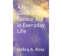 A Go - To Guide to Create Joy in Everyday Life