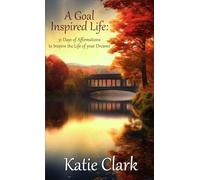 A Goal Inspired Life: 31 Days Of Affirmations To Inspire The Life Of Your Dreams...