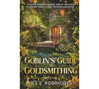 A Goblin's Guide to Goldsmithing: A Cozy Fantasy Novel about Healing, Found Family, and Second Chances
