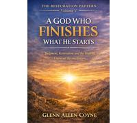 A GOD Who FINISHES What He Starts: Judgment, Restoration, and the Hope of Universal Reconciliation