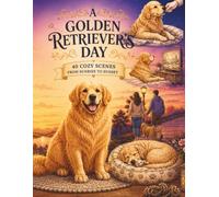 A Golden Retriever's Day: 40 Cozy Scenes from Sunrise to Sunset