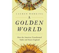 A Golden World: How the Americas Transformed Tudor and Stuart England