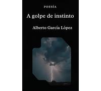 A golpe de instinto: Poemas de sangre, deseo y ciudad