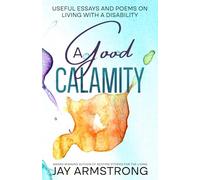 A Good Calamity: Useful Essays and Poems on Living with a Disability