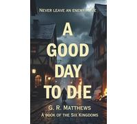 A Good Day to Die: A Book of the Six Kingdoms