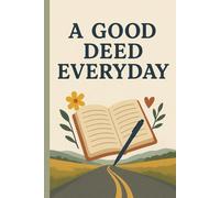 A Good Deed Everyday: Turning simple actions into lasting habits that brighten your life and the world around you