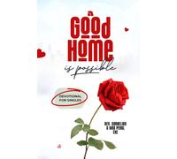 A Good Home Is Possible Devotional for Singles: 366 Days of Spiritual, Emotional, and Practical Preparation for Marriage