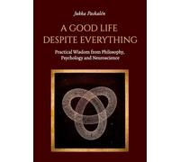 A Good Life Despite Everything: Practical Wisdom from Philosophy, Psychology and Neuroscience