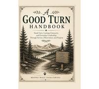 A Good Turn Handbook: Small Acts, Lasting Character, Everyday Leadership