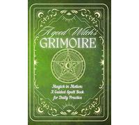 A GOOD WITCH`S GRIMOIRE: Magick in Motion: A Guided Spell Book for Daily Practice