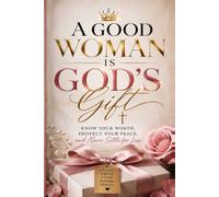 A Good Woman Is God's Gift: Know Your Worth, Protect Your Peace, and Never Settle for Less