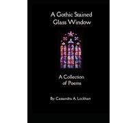 A Gothic Stained Glass Widow: A Collection Of Poems