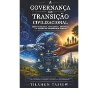 A GOVERNANÇA DA TRANSIÇÃO CIVILIZACIONAL: Nanotecnologia, Inteligência Artificial e o Futuro da Governança Humana