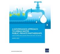A Governance Approach to Urban Water Public-Private Partnerships: Case Studies and Lessons from Asia and the Pacific