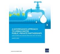A Governance Approach to Urban Water Public-Private Partnerships: Case Studies and Lessons from Asia and the Pacific