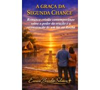 A GRAÇA DA SEGUNDA CHANCE: Romance cristão contemporâneo sobre o poder da oração e a reconstrução de um lar na Rocha