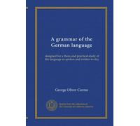 A grammar of the German language: designed for a thoro and practical study of the language as spoken and written to-day