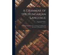 A Grammar of the Hungarian Language; With Appropriate Exercises, a C (Tascabile)