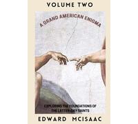A GRAND AMERICAN ENIGMA VOLUME 2: EXPLORING THE FOUNDATIONS OF THE LATTER-DAY SAINTS