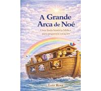 A Grande Arca de Noé: Uma linda história bíblica para pequenos corações
