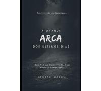 A Grande Arca dos Últimos Dias: Sobrevivendo ao Apocalipse