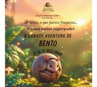 A Grande Aventura de Bento, o Tatu-Bolinha: Uma história sobre coragem, amizade e autoestima