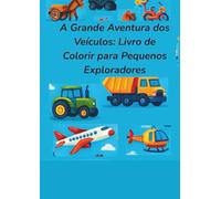 A Grande Aventura dos Veículos: Livro de Colorir para Pequenos Exploradores: 25 Desenhos Divertidos de Carros, Caminhões, Aviões e Muito Mais para Colorir e Aprender!