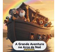 A Grande Aventura na Arca de Noé: Uma história bíblica ilustrada para crianças
