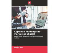 A grande mudança no marketing digital: Abraçar novas tendências num cenário digital em mudança