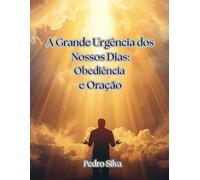 A Grande Urgência dos Nossos Dias:Obediência e Oração