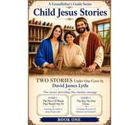 A Grandfather’s Guide - Child Jesus Stories - Volume One: Two Stories About Small Choices That Matter