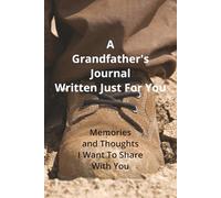 A Grandfather's Journal Written Just For You: Memories and Thoughts I Want To Share With You: A Keepsake Memoir for Grandchildren