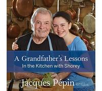 Jacques Pépin – A Grandfather's Lessons – In the Kitchen with Shorey – Copertina rigida
