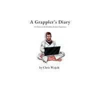 A Grappler's Diary: 151 Notes on the Brazilian Jiu-Jitsu Experience