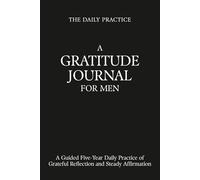 A Gratitude Journal for Men: A Guided Five-Year Daily Practice of Grateful Reflection and Steady Affirmation
