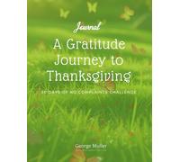 A Gratitude Journey to Thanksgiving: 30-Day No Complaints Challenge Journal: Discover the Power of Thankfulness and Shift from Complaints to Joy in Just 30 Days