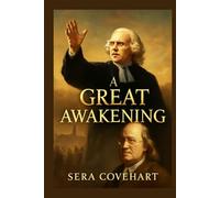 A GREAT AWAKENING: True Story of George Whitefield: The Preacher Who Sparked a Spiritual Awakening, Challenged a Nation's Beliefs, and Shaped the Future of America