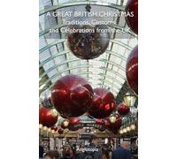 A Great British Christmas - Traditions, Customs, and Celebrations from the UK: Your Complete Guide to British Holiday Culture, Food, Entertainment, and Royal Festivities