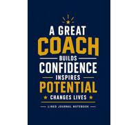 A Great Coach Builds Confidence Inspires Potential: A Lined Journal for Coaching Notes, Team Development, and Everyday Writing