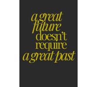 a great future doesn’t require a great past | Self-Discovery & Motivational Journal | 120 Lined pages